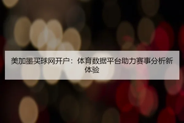 美加墨买球网开户：体育数据平台助力赛事分析新体验